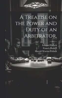 Treatise on the Power and Duty of an Arbitrator,