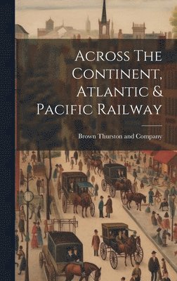 bokomslag Across The Continent, Atlantic & Pacific Railway