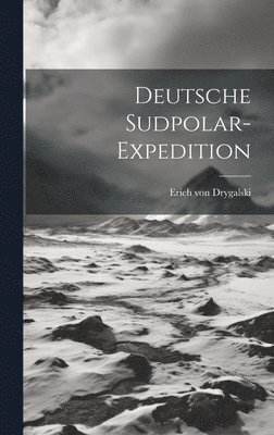 Erich Von Drygalski - Deutsche Sudpolar-Expedition, Inbunden