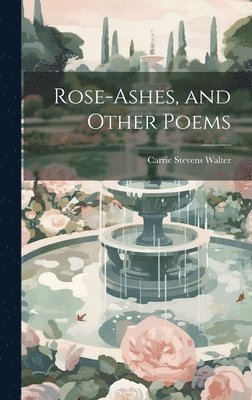 bokomslag Rose-ashes, and Other Poems