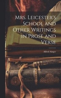 bokomslag Mrs. Leicester's School and Other Writings in Prose and Verse