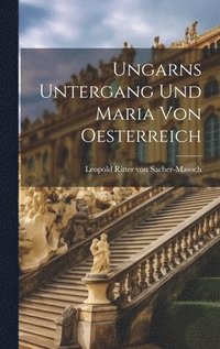 bokomslag Ungarns Untergang und Maria von Oesterreich