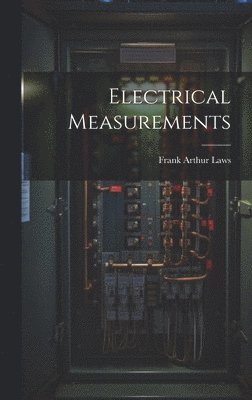 Frank Arthur Laws - Electrical Measurements, Inbunden