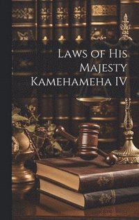 bokomslag Laws of His Majesty Kamehameha IV