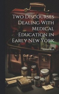 bokomslag Two Discourses Dealing With Medical Education in Early New York
