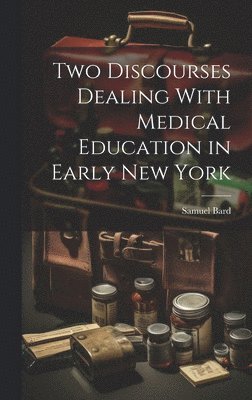 bokomslag Two Discourses Dealing With Medical Education in Early New York