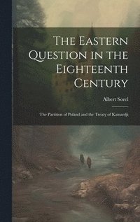 bokomslag The Eastern Question in the Eighteenth Century; the Partition of Poland and the Treaty of Kainardji