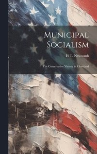 bokomslag Municipal Socialism; the Conservative Victory in Cleveland