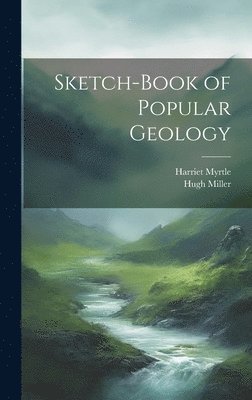 Hugh Miller, Harriet Myrtle - Sketch-Book of Popular Geology, Inbunden