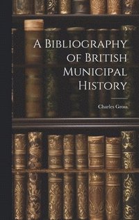 bokomslag A Bibliography of British Municipal History