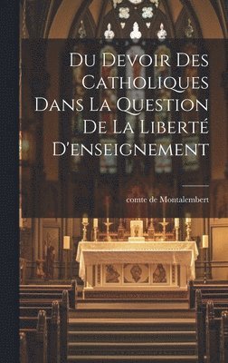Comte De Montalembert, comte de Montalembert - Du Devoir des Catholiques Dans La Question de la Liberté D'enseignement, Inbunden