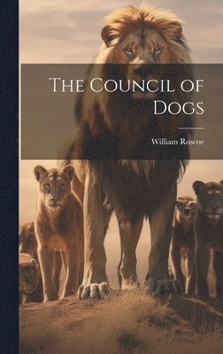 William Roscoe - Council of Dogs, Inbunden