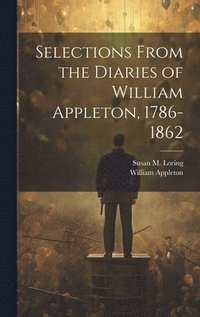 bokomslag Selections From the Diaries of William Appleton, 1786-1862