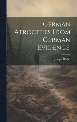 Joseph Bédier - German atrocities from German evidence., Inbunden