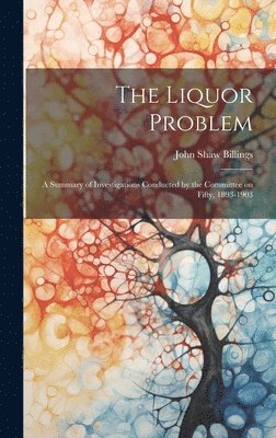 Liquor Problem; A Summary of Investigations Conducted by the Committee on Fifty, 1893-1903