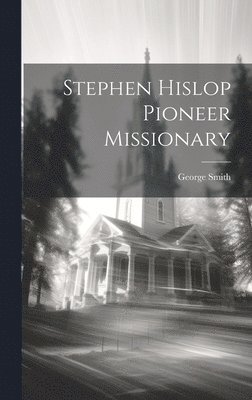 Stephen Hislop [Microform] Pioneer Missionary 1