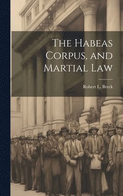 Habeas Corpus, and Martial Law 1