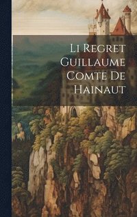 bokomslag Li Regret Guillaume Comte De Hainaut