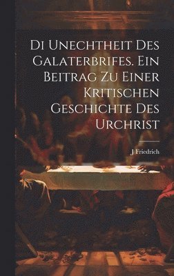 Di unechtheit des Galaterbrifes [Microform]. Ein Beitrag zu Einer kritischen Geschichte des Urchrist