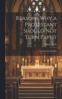 bokomslag Reasons why a Protestant Should not Turn Papist; or, Protestant Prejudic