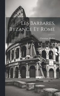 bokomslag Les Barbares, Byzance et Rome