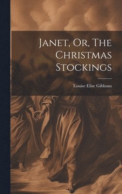 bokomslag Janet, Or, The Christmas Stockings