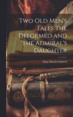 Anne Marsh-Caldwell - Two old Men's Tales The Deformed and The Admiral's Daughter, Inbunden