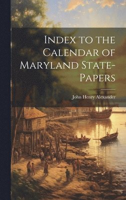 Index to the Calendar of Maryland State-Papers 1