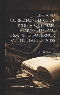 bokomslag Life and Correspondence of John A. Quitman, Major-general, U.S.A., and Governor of the State of Miss