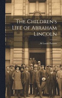 bokomslag The Children's Life of Abraham Lincoln