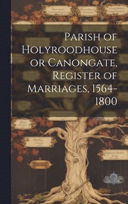 Parish of Holyroodhouse or Canongate, Register of Marriages, 1564-1800