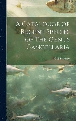 G B Sowerby - Catalouge of Recent Species of The Genus Cancellaria, Inbunden