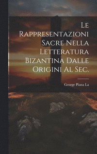 bokomslag Le Rappresentazioni Sacre Nella letteratura bizantina dalle origini al sec.