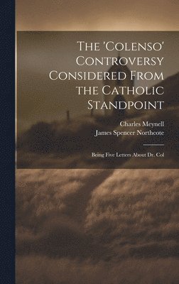 James Spencer Northcote, Charles Meynell - 'Colenso' Controversy Considered From the Catholic Standpoint, Inbunden
