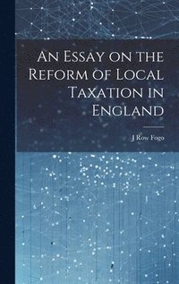 bokomslag An Essay on the Reform of Local Taxation in England