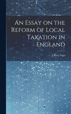 bokomslag An Essay on the Reform of Local Taxation in England