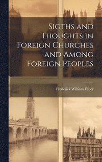 bokomslag Sigths and Thoughts in Foreign Churches and Among Foreign Peoples