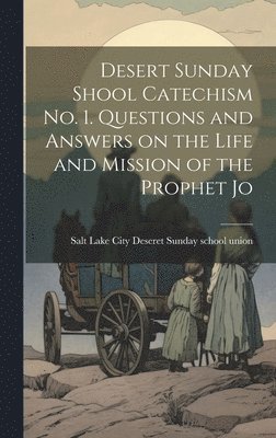 Salt Lak Deseret Sunday School Union - Desert Sunday Shool Catechism no. 1. Questions and Answers on the Life and Mission of the Prophet Jo, Inbunden