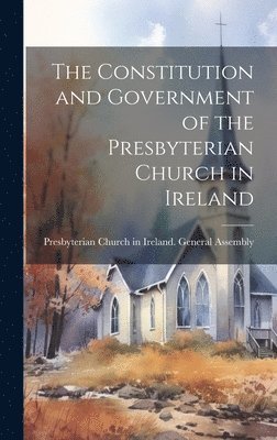 bokomslag Constitution and Government of the Presbyterian Church in Ireland