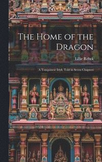 bokomslag Home of the Dragon; A Tonquinese Idyll, Told in Seven Chapters