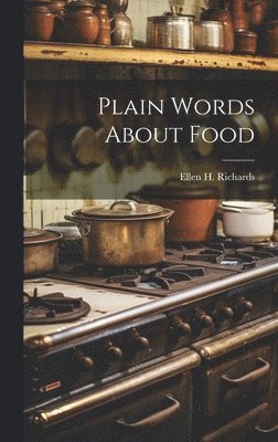Ellen H Richards - Plain Words About Food, Inbunden