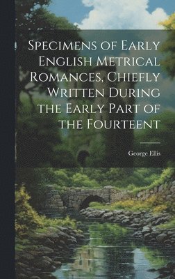 George Ellis - Specimens of Early English Metrical Romances, Chiefly Written During the Early Part of the Fourteent, Inbunden