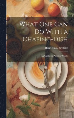 Henrietta L Sawtelle, Henrietta L. Sawtelle - What one can do With a Chafing-dish, Inbunden