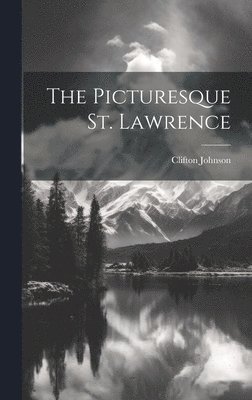 Clifton Johnson - Picturesque St. Lawrence, Inbunden