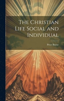 Peter Bayne - Christian Life Social and Individual, Inbunden
