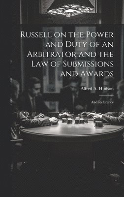 Russell on the Power and Duty of an Arbitrator and the law of Submissions and Awards 1