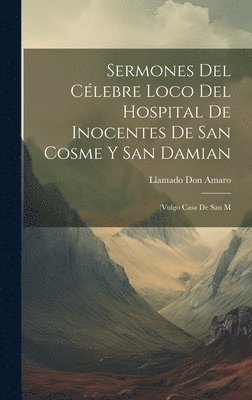 Sermones del clebre loco del Hospital de Inocentes de San Cosme y San Damian 1