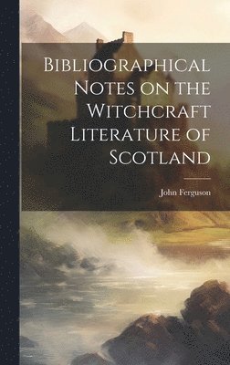 John Ferguson - Bibliographical Notes on the Witchcraft Literature of Scotland, Inbunden
