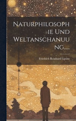 Naturphilosophie und Weltanschanuung..... 1