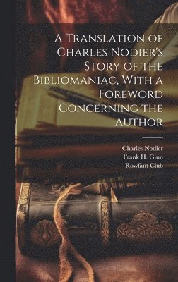 A Translation of Charles Nodier's Story of the Bibliomaniac, With a Foreword Concerning the Author 1